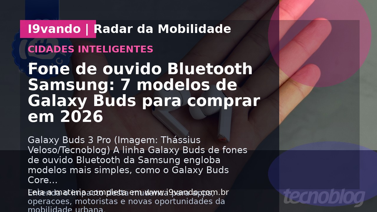 Fone de ouvido Bluetooth Samsung: 7 modelos de Galaxy Buds para comprar em 2026