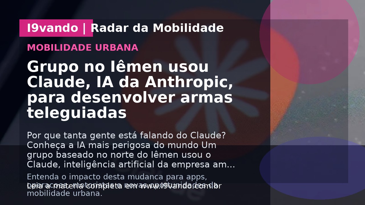 Grupo no Iêmen usou Claude, IA da Anthropic, para desenvolver armas teleguiadas