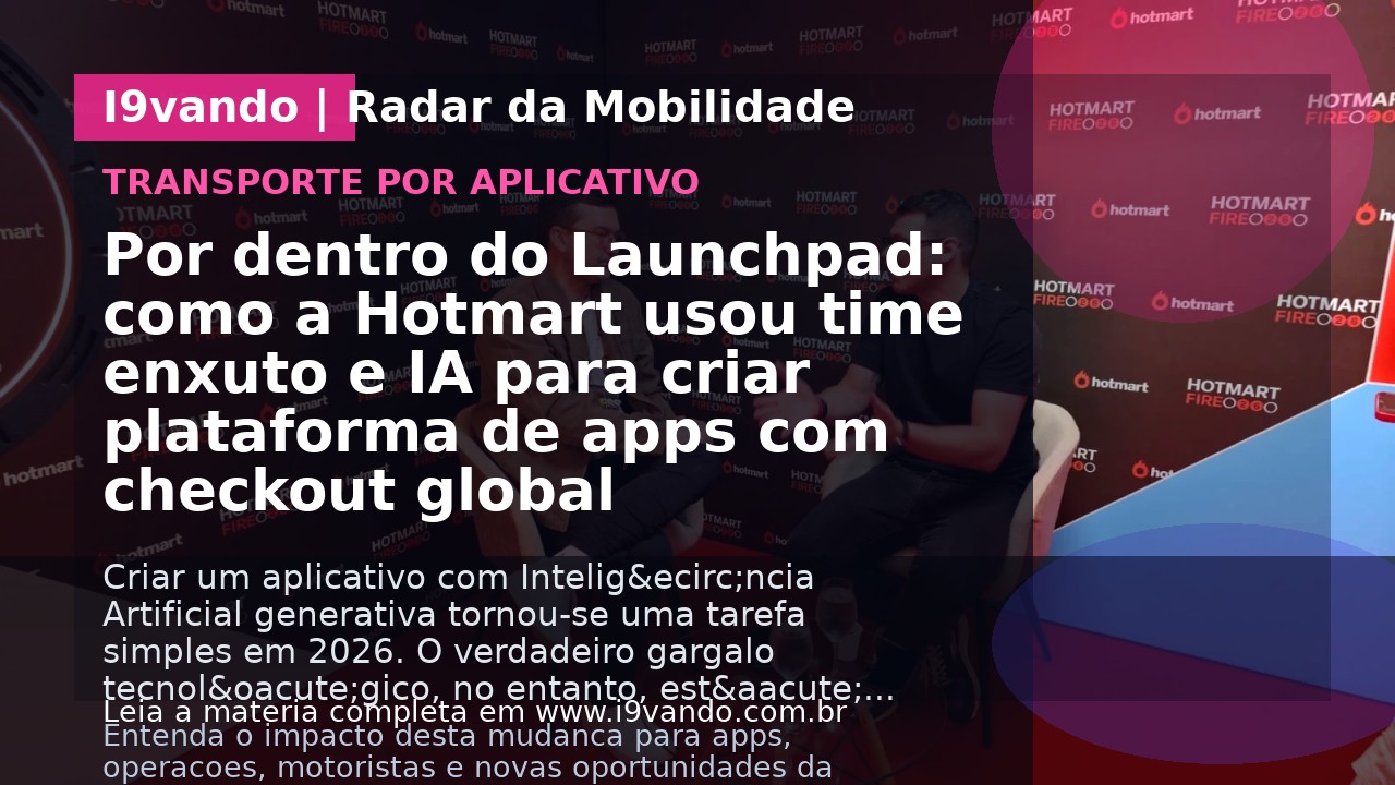 Por dentro do Launchpad: como a Hotmart usou time enxuto e IA para criar plataforma de apps com checkout global