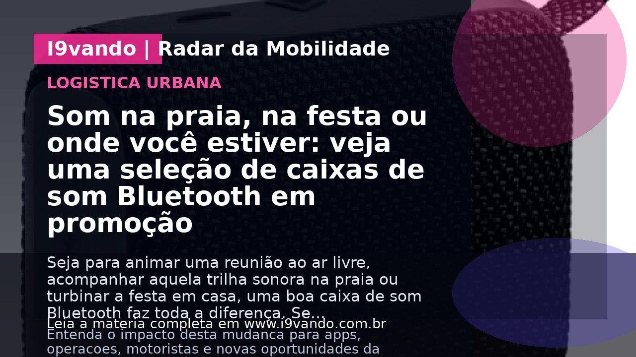 Som na praia, na festa ou onde você estiver: veja uma seleção de caixas de som Bluetooth em promoção