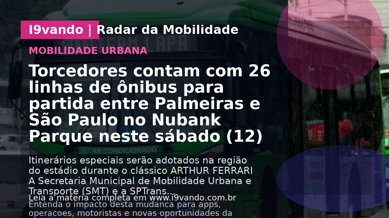 Torcedores contam com 26 linhas de ônibus para partida entre Palmeiras e São Paulo no Nubank Parque neste sábado (12)
