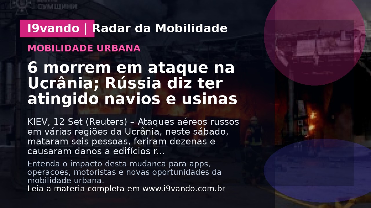 6 morrem em ataque na Ucrânia; Rússia diz ter atingido navios e usinas