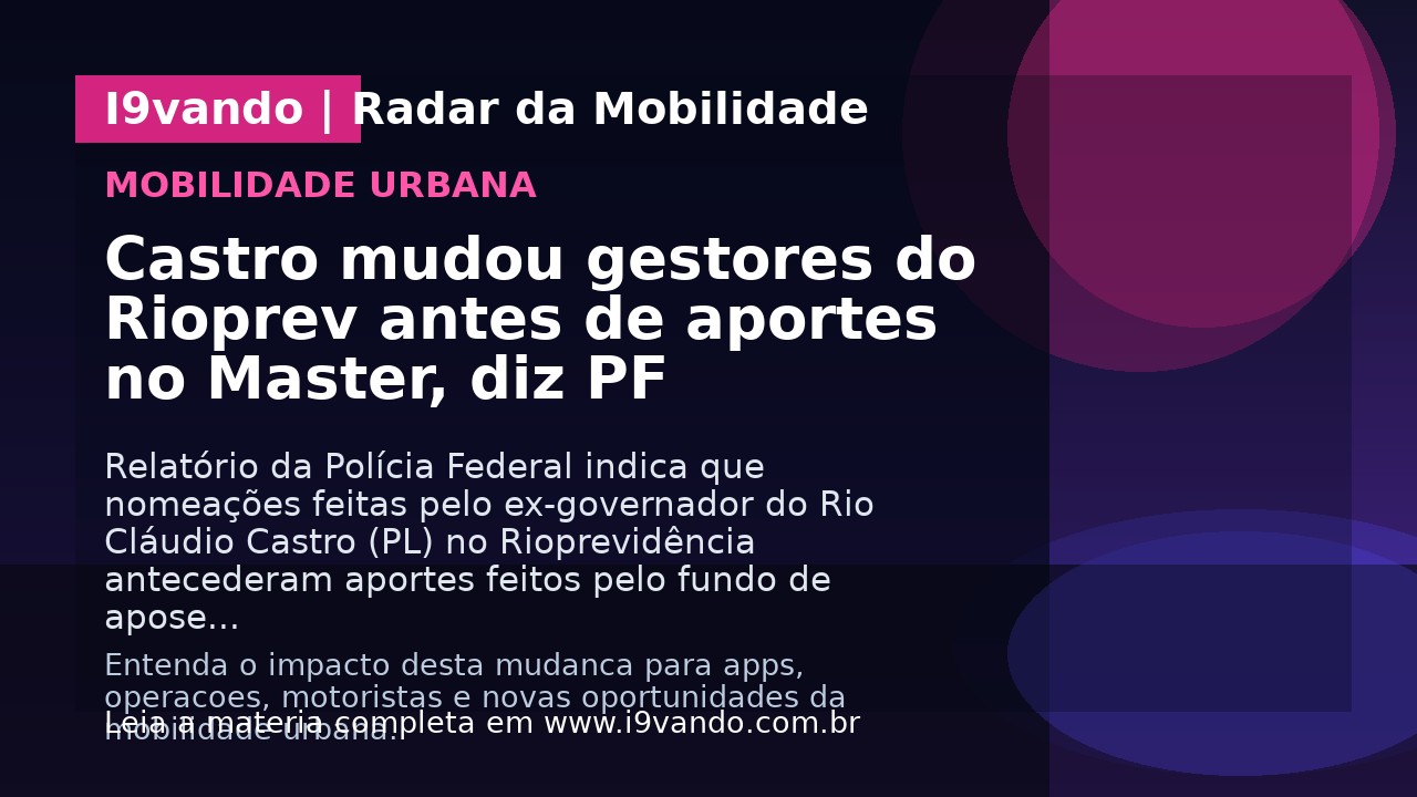 Castro mudou gestores do Rioprev antes de aportes no Master, diz PF