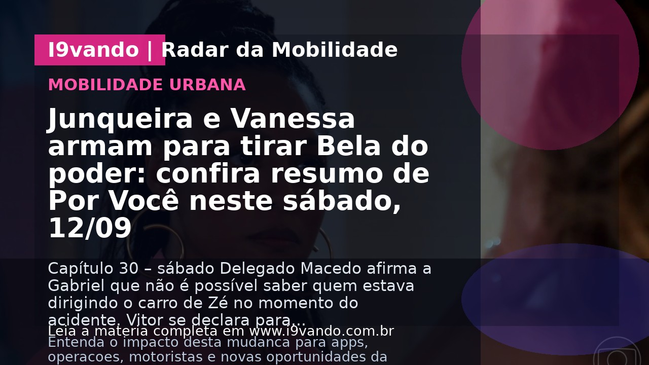Junqueira e Vanessa armam para tirar Bela do poder: confira resumo de Por Você neste sábado, 12/09