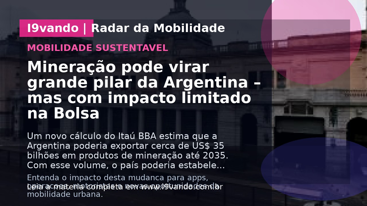 Mineração pode virar grande pilar da Argentina – mas com impacto limitado na Bolsa