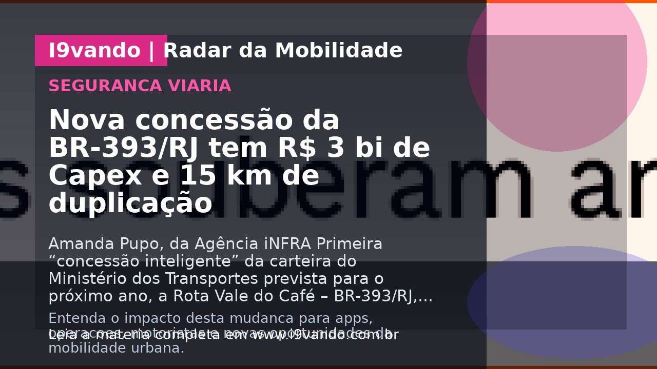 Nova concessão da BR-393/RJ tem R$ 3 bi de Capex e 15 km de duplicação