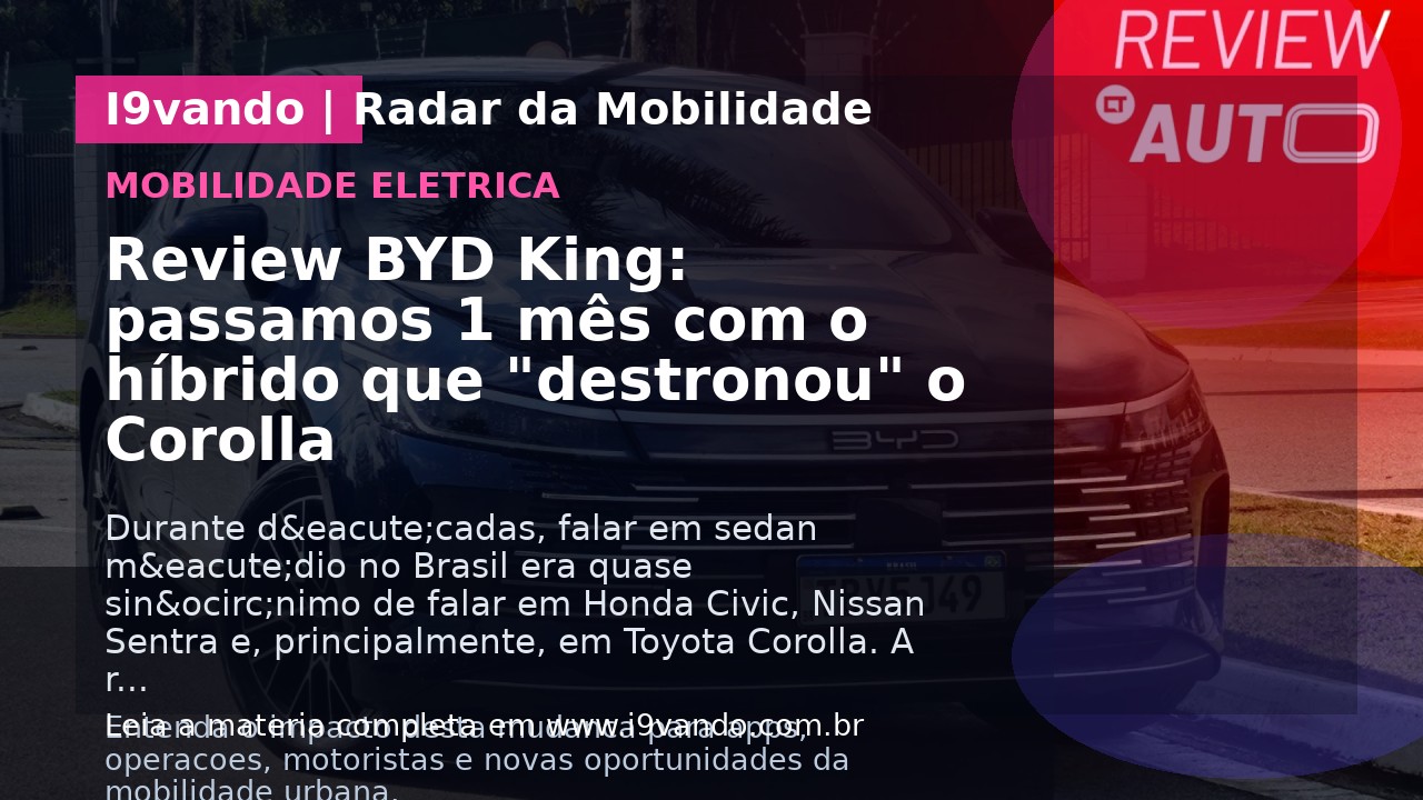 Review BYD King: passamos 1 mês com o híbrido que "destronou" o Corolla