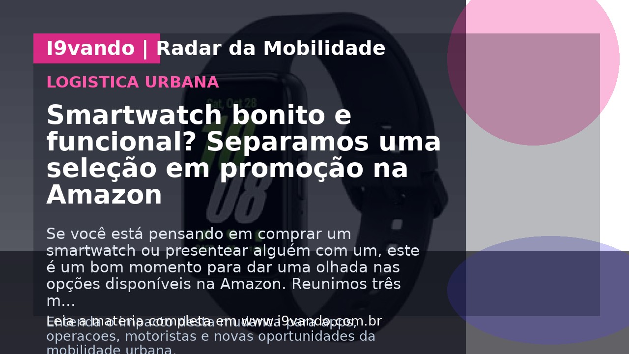Smartwatch bonito e funcional? Separamos uma seleção em promoção na Amazon