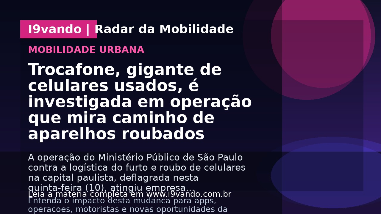 Trocafone, gigante de celulares usados, é investigada em operação que mira caminho de aparelhos roubados