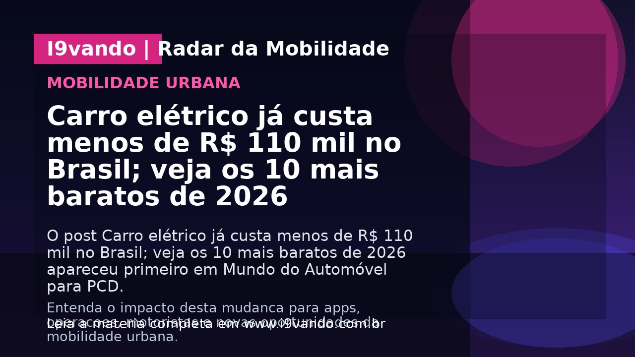 Carro elétrico já custa menos de R$ 110 mil no Brasil; veja os 10 mais baratos de 2026