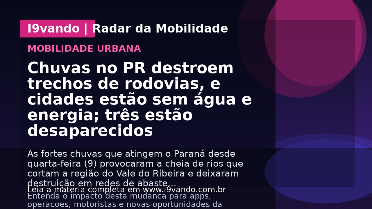Chuvas no PR destroem trechos de rodovias, e cidades estão sem água e energia; três estão desaparecidos