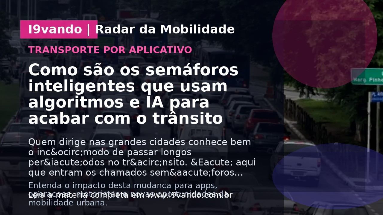 Como são os semáforos inteligentes que usam algoritmos e IA para acabar com o trânsito