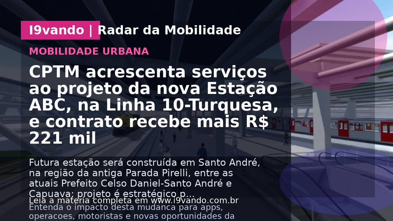 CPTM acrescenta serviços ao projeto da nova Estação ABC, na Linha 10-Turquesa, e contrato recebe mais R$ 221 mil