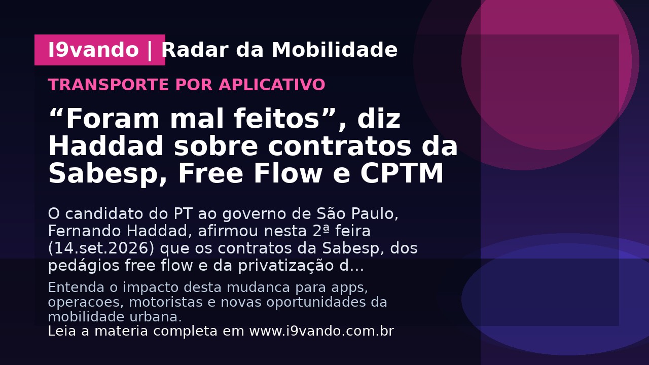 “Foram mal feitos”, diz Haddad sobre contratos da Sabesp, Free Flow e CPTM