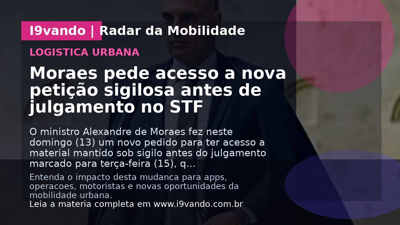 Moraes pede acesso a nova petição sigilosa antes de julgamento no STF