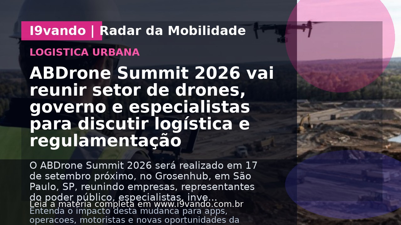 ABDrone Summit 2026 vai reunir setor de drones, governo e especialistas para discutir logística e regulamentação