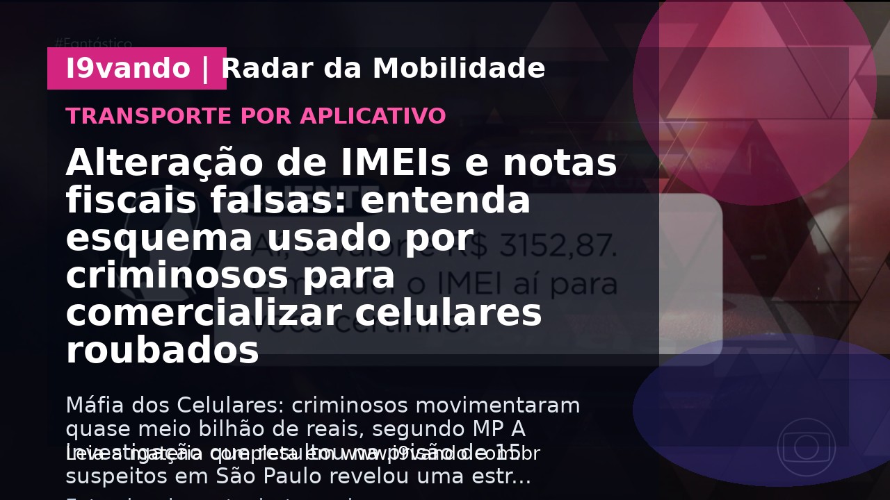 Alteração de IMEIs e notas fiscais falsas: entenda esquema usado por criminosos para comercializar celulares roubados
