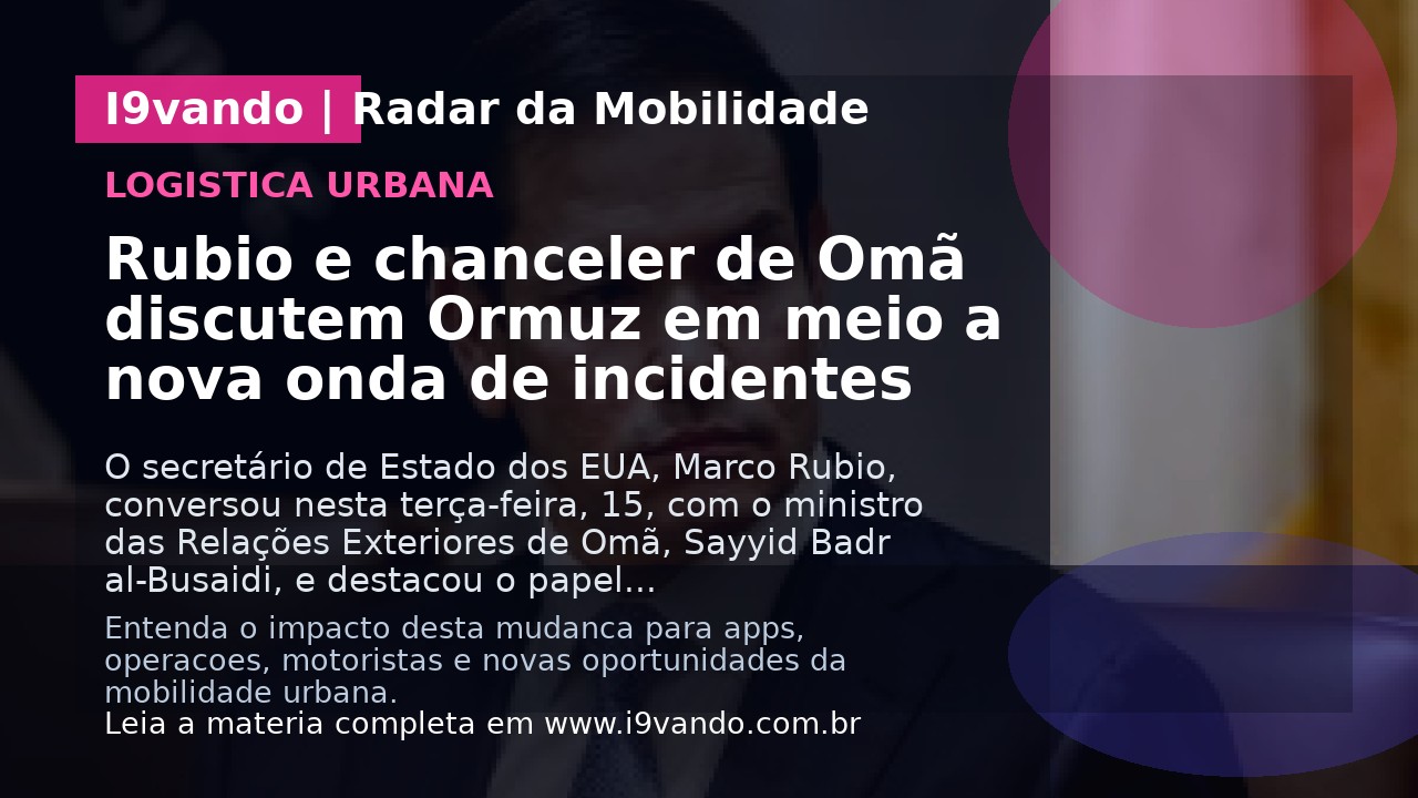Rubio e chanceler de Omã discutem Ormuz em meio a nova onda de incidentes