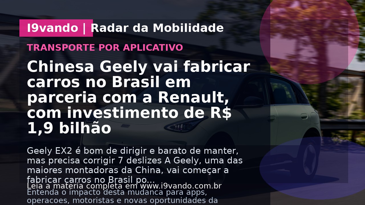 Chinesa Geely vai fabricar carros no Brasil em parceria com a Renault, com investimento de R$ 1,9 bilhão