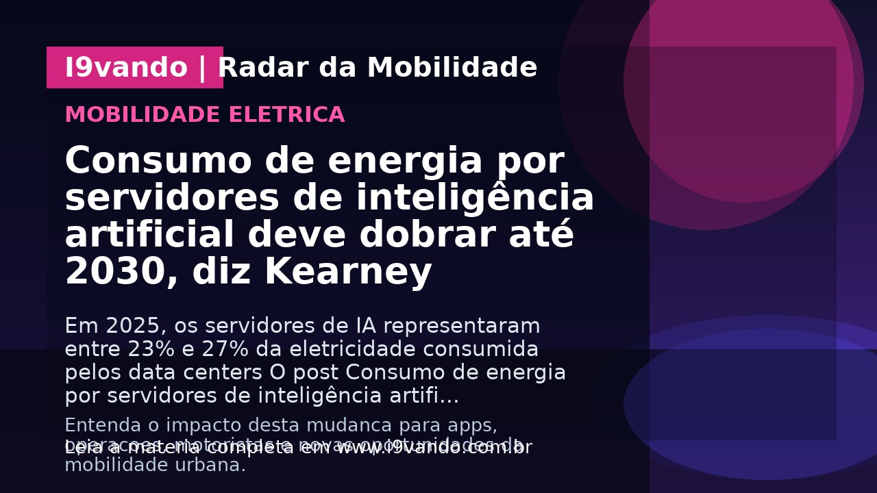 Consumo de energia por servidores de inteligência artificial deve dobrar até 2030, diz Kearney