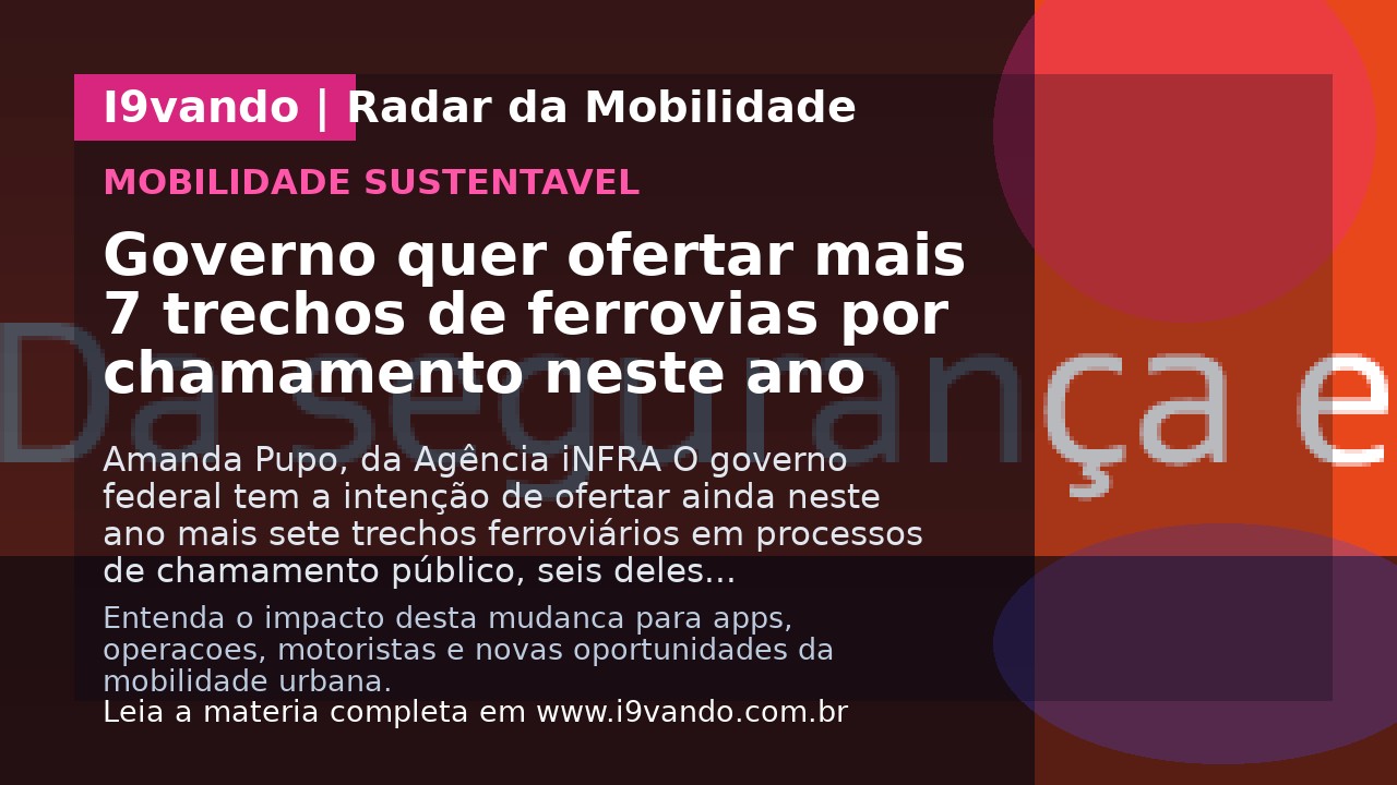Governo quer ofertar mais 7 trechos de ferrovias por chamamento neste ano