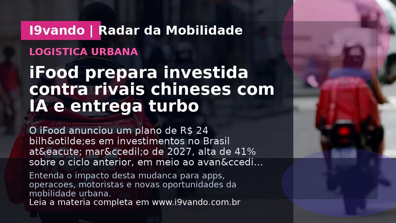iFood prepara investida contra rivais chineses com IA e entrega turbo