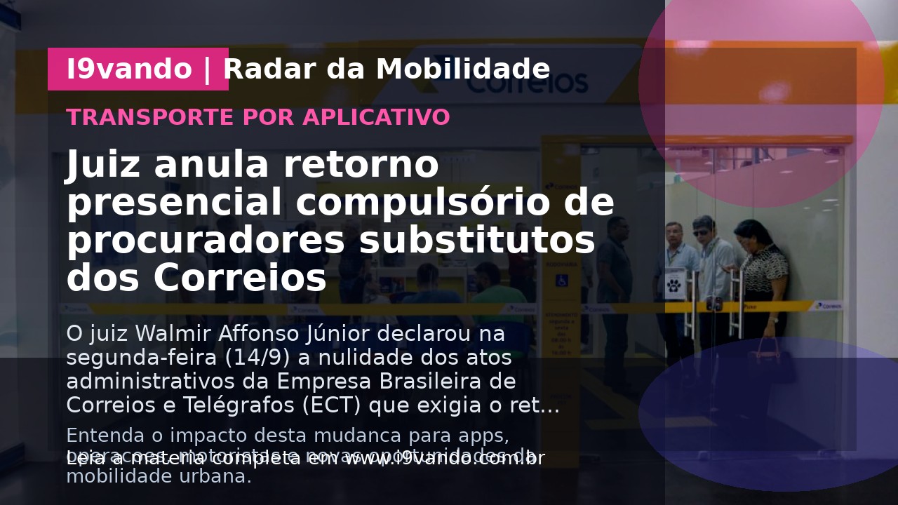Juiz anula retorno presencial compulsório de procuradores substitutos dos Correios
