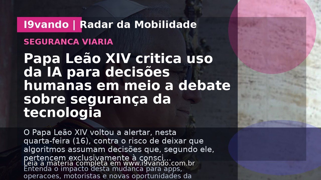 Papa Leão XIV critica uso da IA para decisões humanas em meio a debate sobre segurança da tecnologia