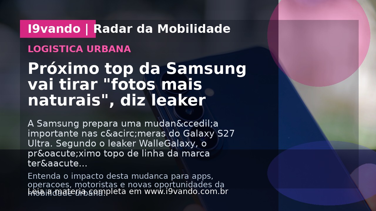 Próximo top da Samsung vai tirar "fotos mais naturais", diz leaker