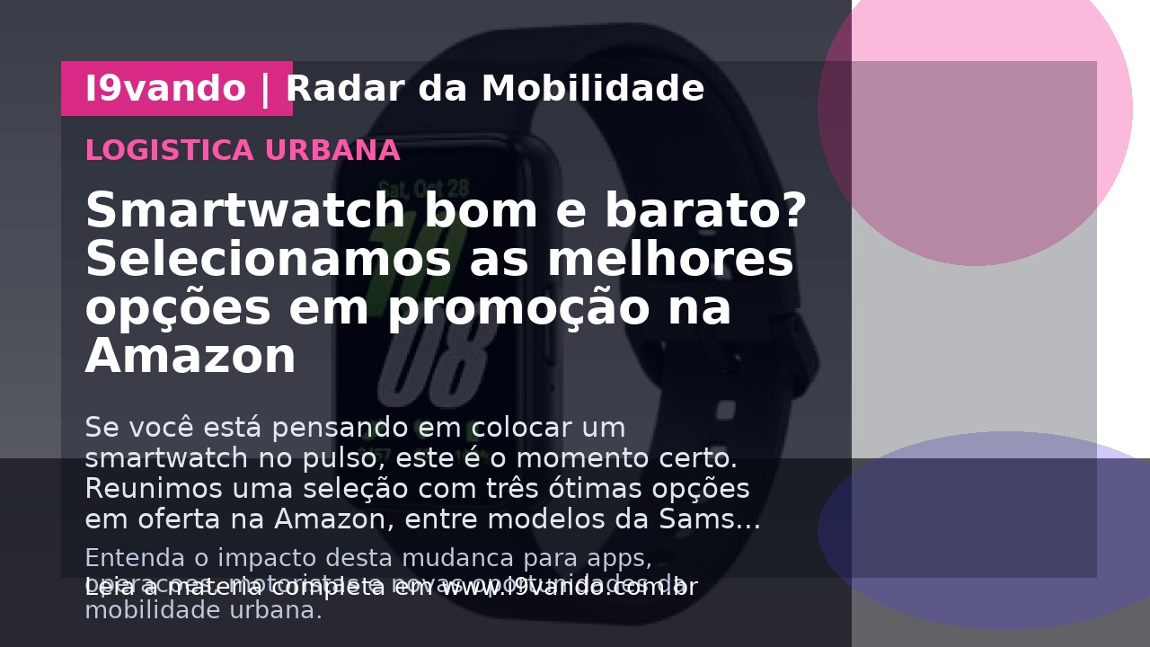 Smartwatch bom e barato? Selecionamos as melhores opções em promoção na Amazon