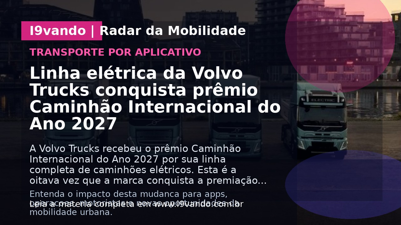 Linha elétrica da Volvo Trucks conquista prêmio Caminhão Internacional do Ano 2027