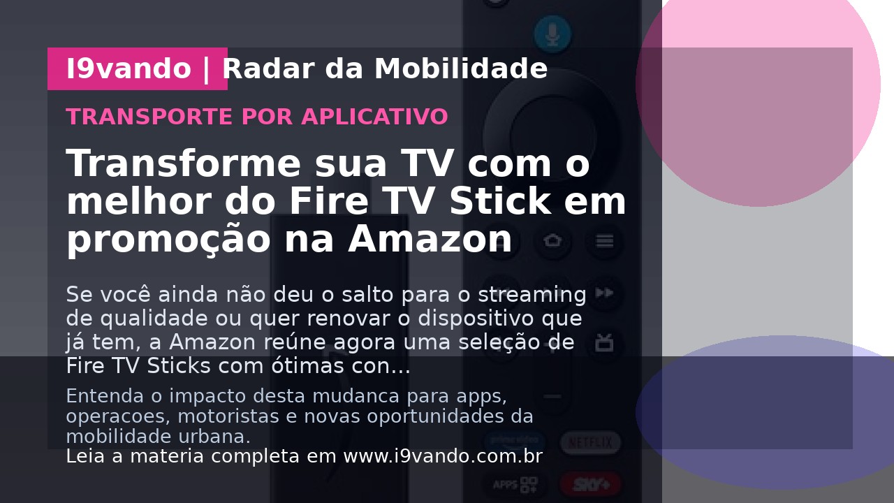Transforme sua TV com o melhor do Fire TV Stick em promoção na Amazon