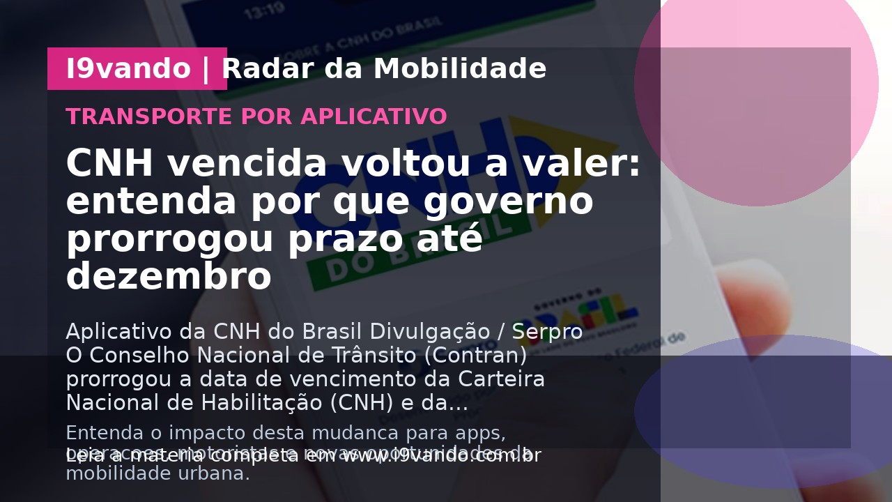 CNH vencida voltou a valer: entenda por que governo prorrogou prazo até dezembro
