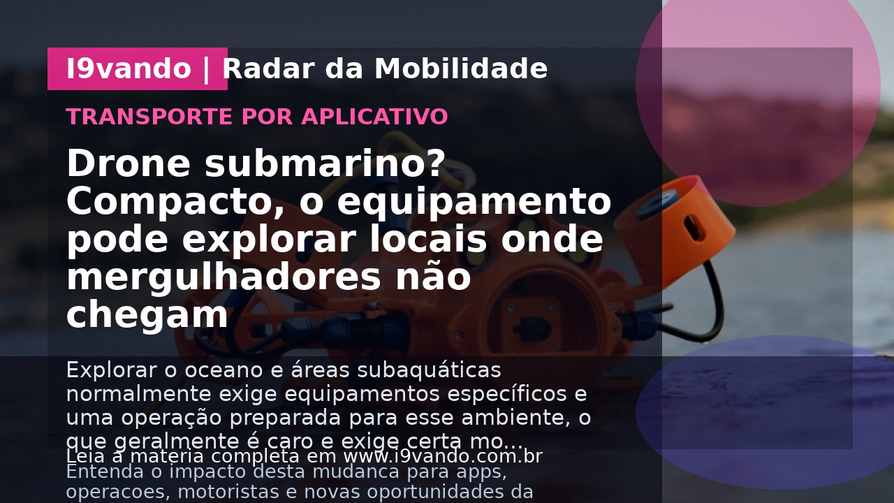 Drone submarino? Compacto, o equipamento pode explorar locais onde mergulhadores não chegam