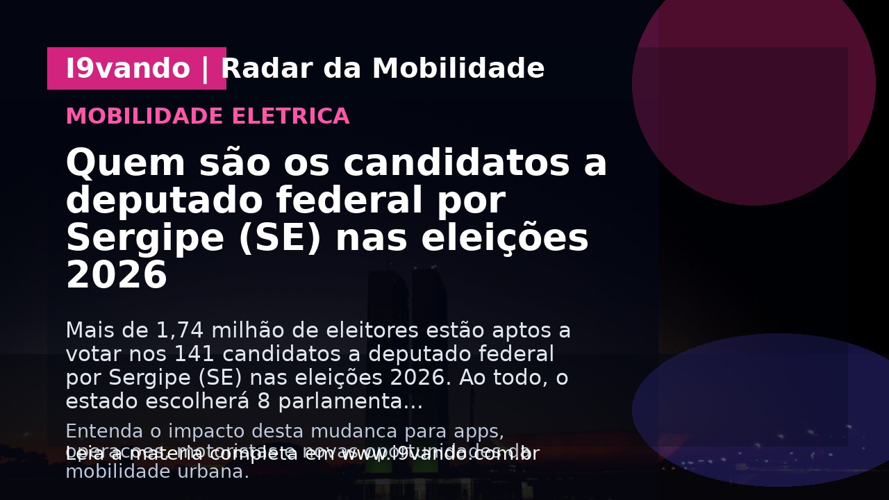 Quem são os candidatos a deputado federal por Sergipe (SE) nas eleições 2026