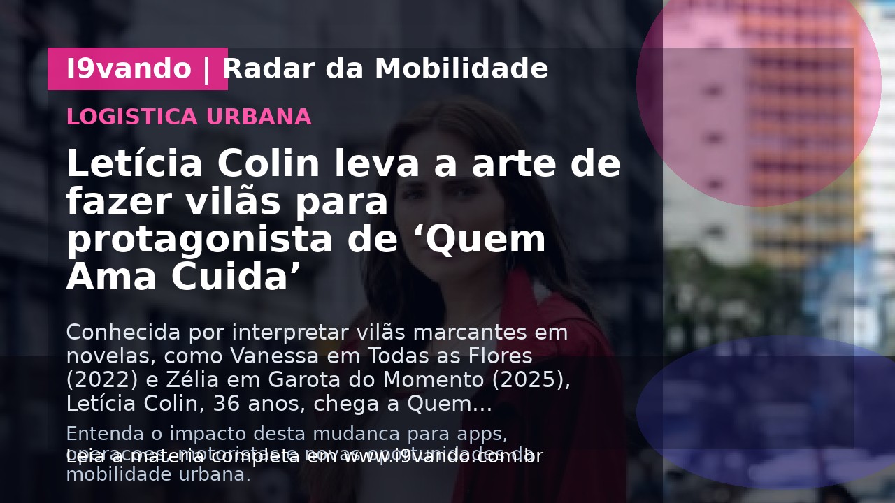 Letícia Colin leva a arte de fazer vilãs para protagonista de ‘Quem Ama Cuida’