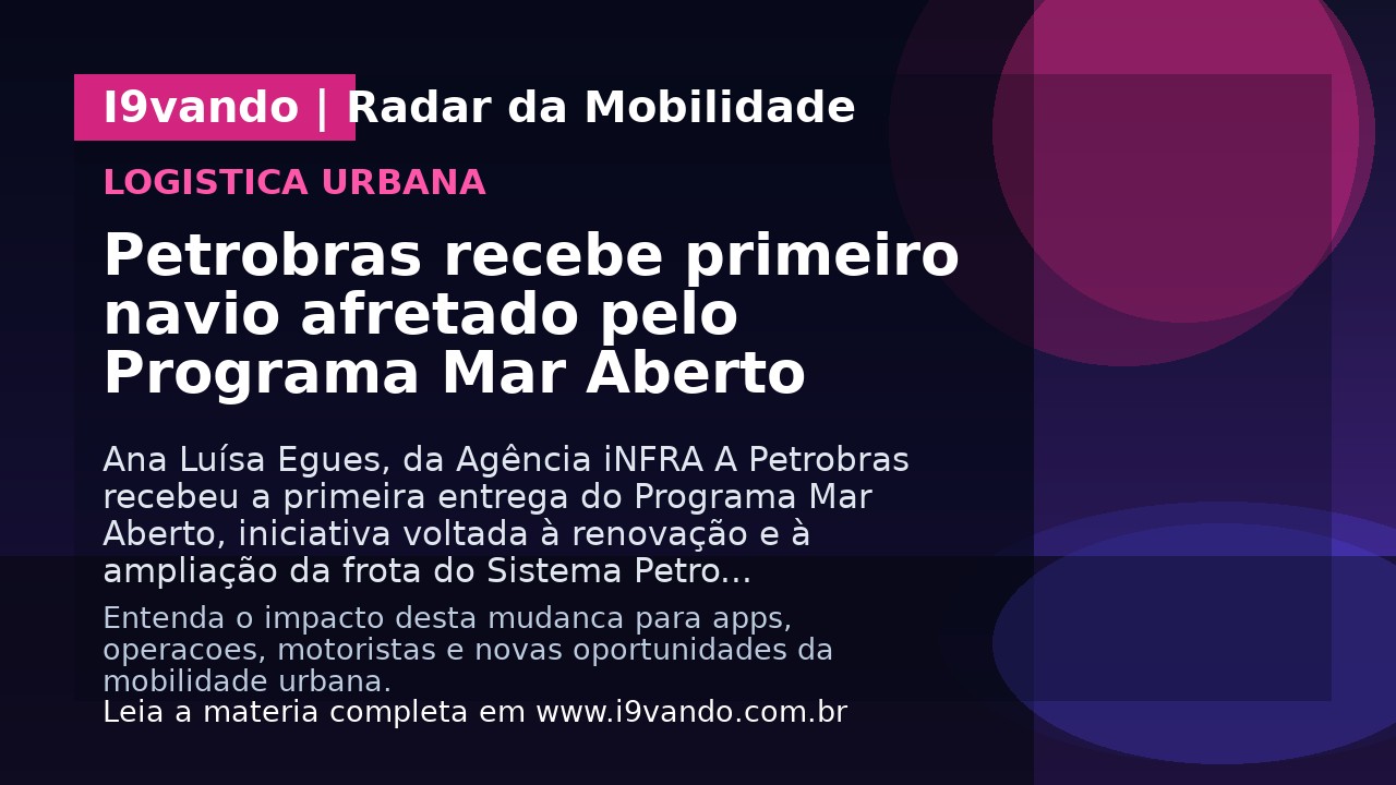 Petrobras recebe primeiro navio afretado pelo Programa Mar Aberto