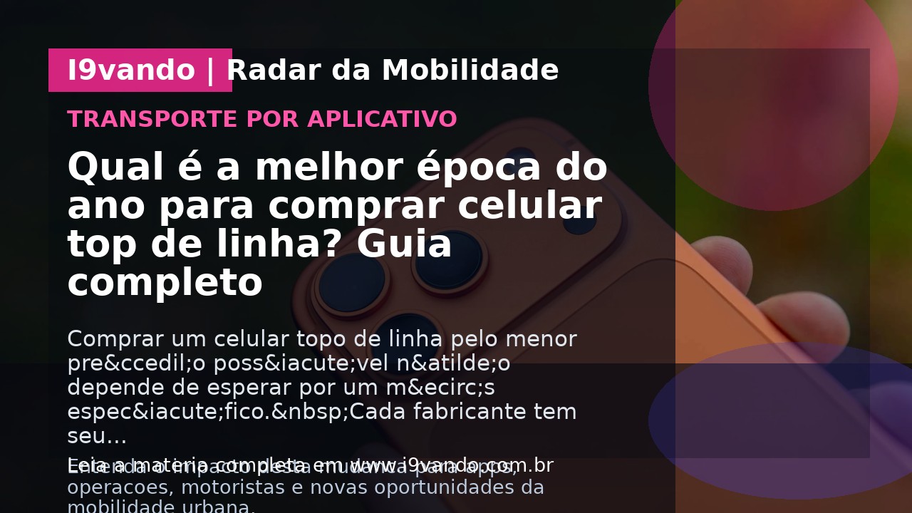Qual é a melhor época do ano para comprar celular top de linha? Guia completo