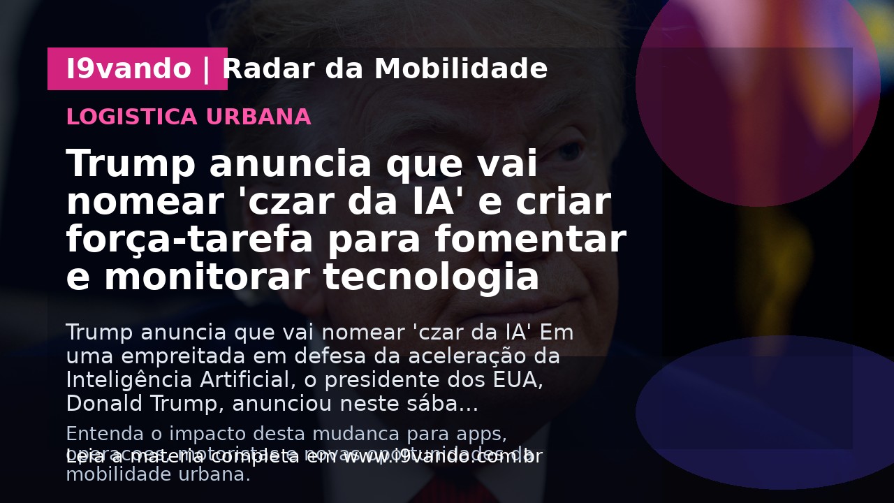 Trump anuncia que vai nomear 'czar da IA' e criar força-tarefa para fomentar e monitorar tecnologia