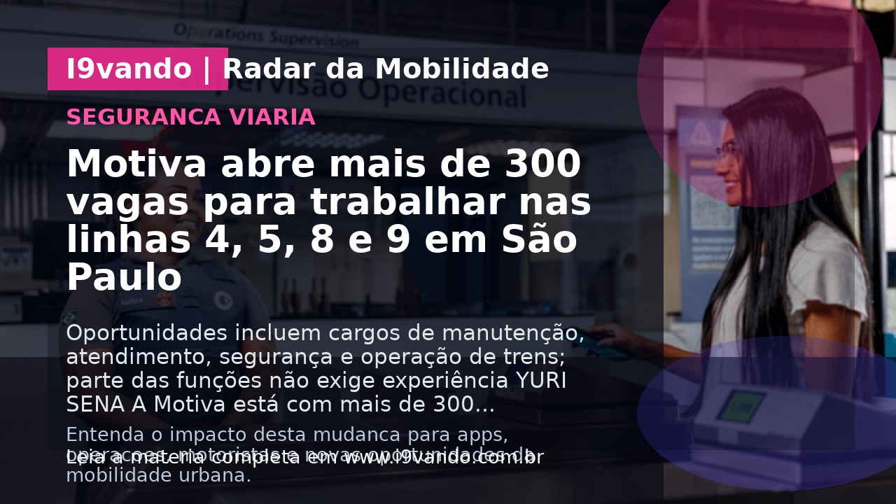 Motiva abre mais de 300 vagas para trabalhar nas linhas 4, 5, 8 e 9 em São Paulo