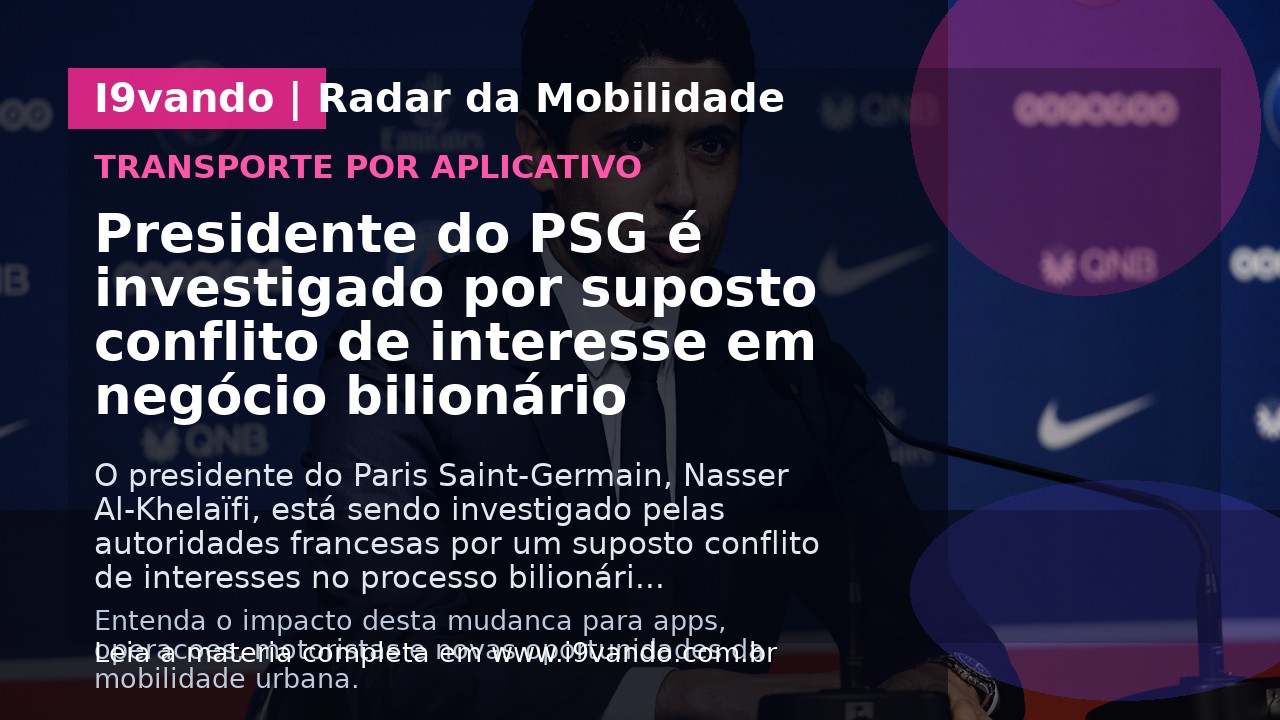 Presidente do PSG é investigado por suposto conflito de interesse em negócio bilionário