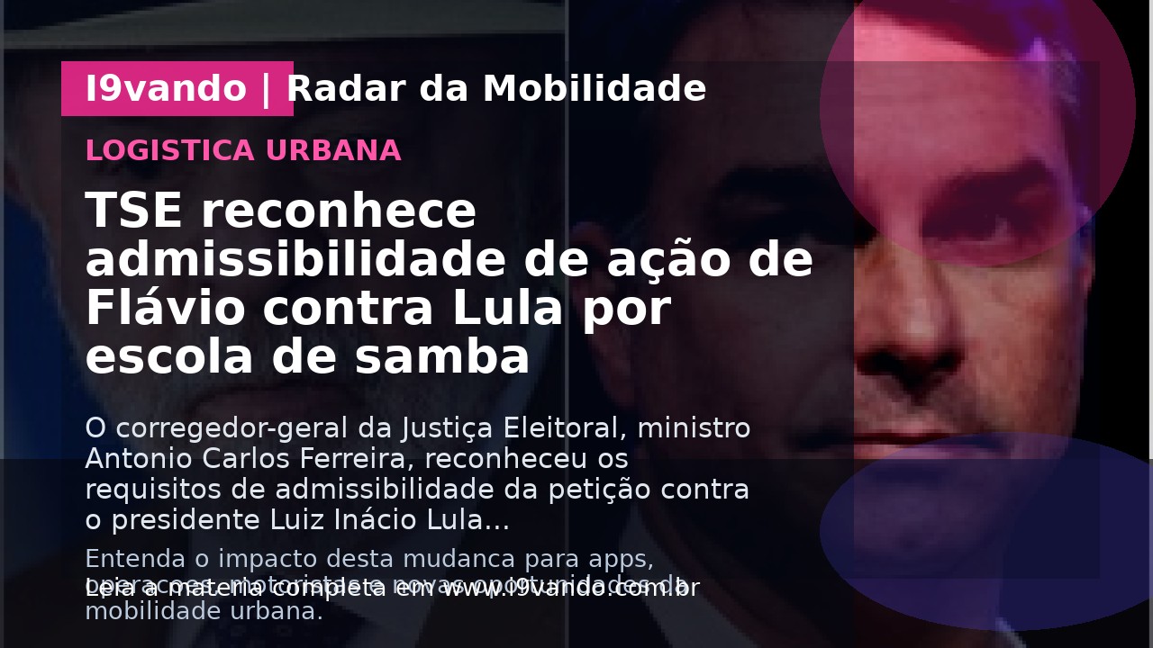 TSE reconhece admissibilidade de ação de Flávio contra Lula por escola de samba