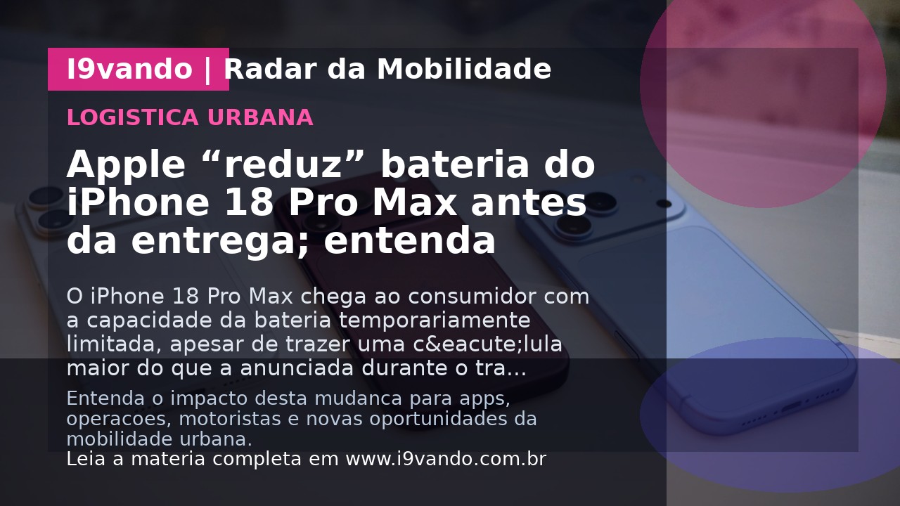 Apple “reduz” bateria do iPhone 18 Pro Max antes da entrega; entenda