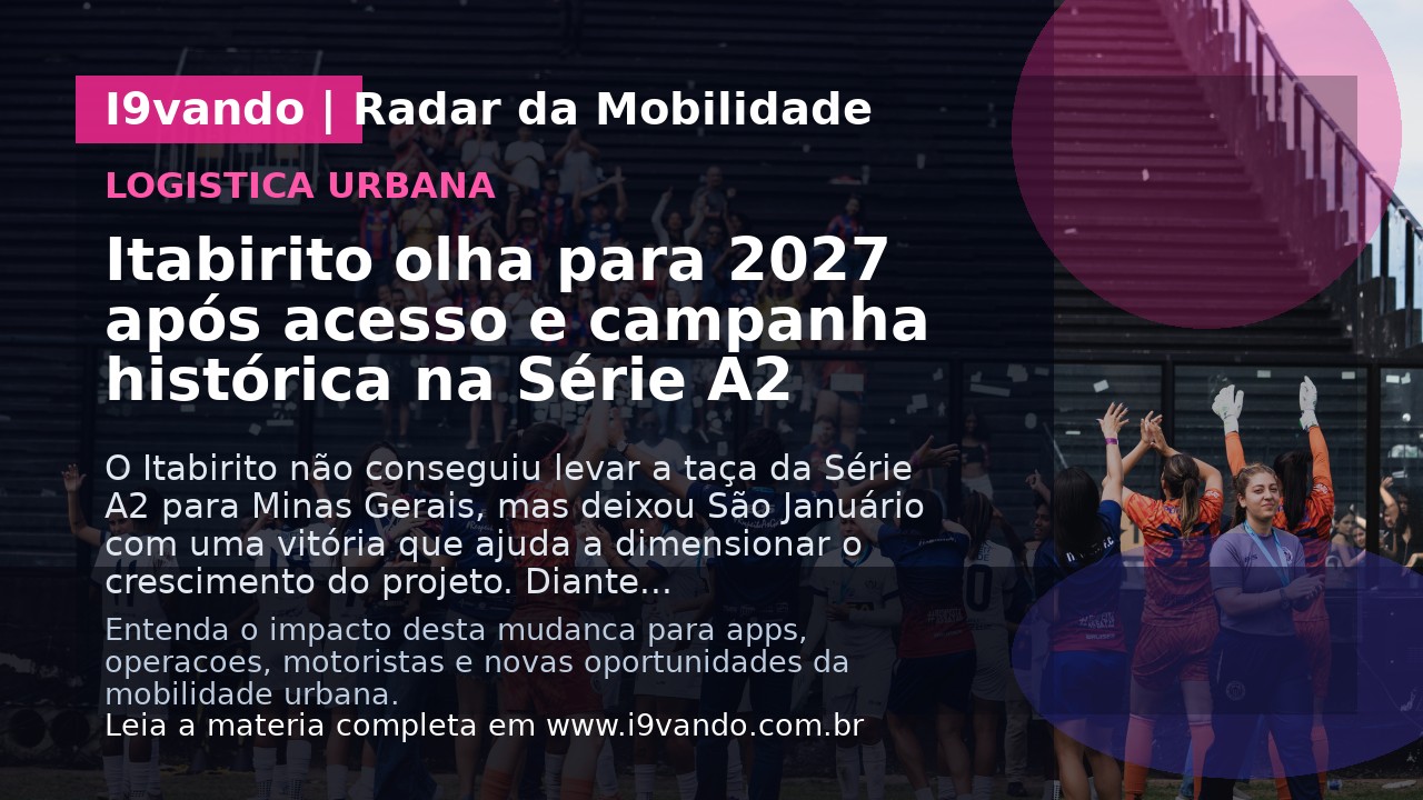 Itabirito olha para 2027 após acesso e campanha histórica na Série A2