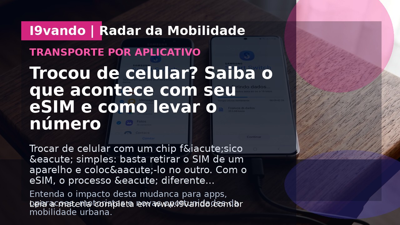 Trocou de celular? Saiba o que acontece com seu eSIM e como levar o número