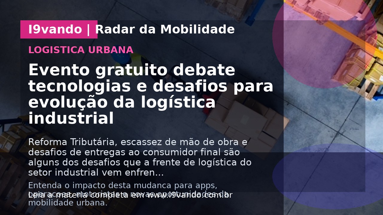 Evento gratuito debate tecnologias e desafios para evolução da logística industrial
