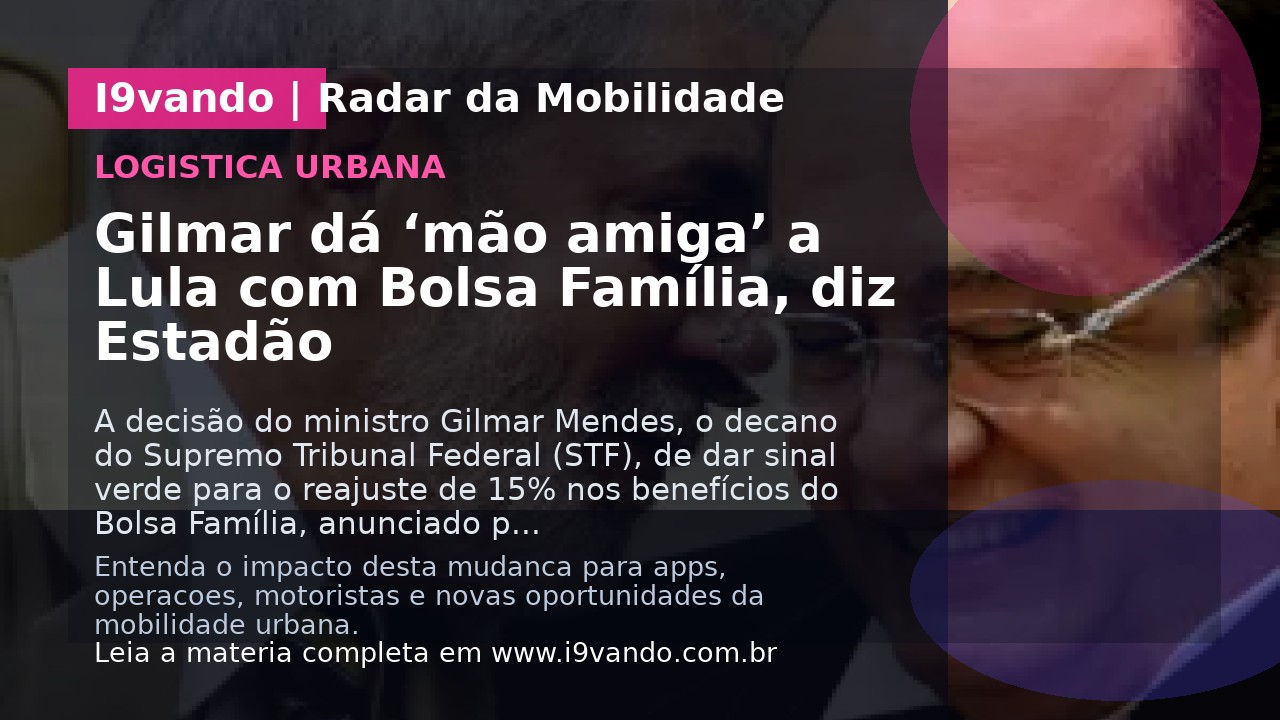 Gilmar dá ‘mão amiga’ a Lula com Bolsa Família, diz Estadão