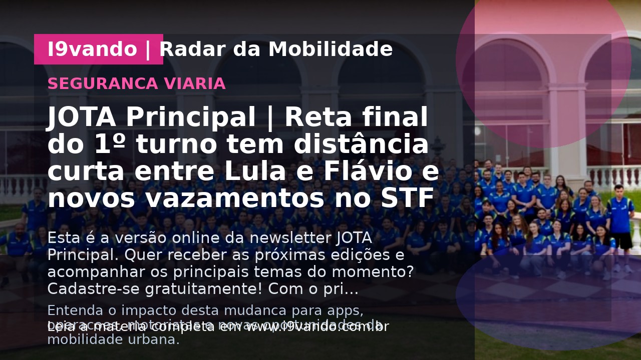 JOTA Principal | Reta final do 1º turno tem distância curta entre Lula e Flávio e novos vazamentos no STF
