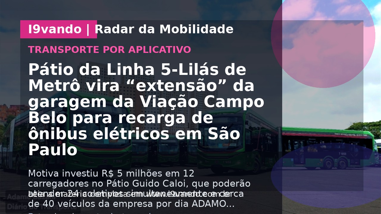 Pátio da Linha 5-Lilás de Metrô vira “extensão” da garagem da Viação Campo Belo para recarga de ônibus elétricos em São Paulo