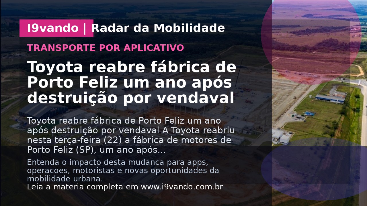 Toyota reabre fábrica de Porto Feliz um ano após destruição por vendaval